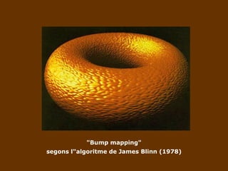 "Bump mapping" segons l"algoritme de James Blinn (1978) 