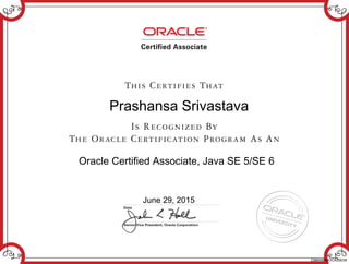 Prashansa Srivastava
Oracle Certified Associate, Java SE 5/SE 6
June 29, 2015
238846803OCAJSE56
 