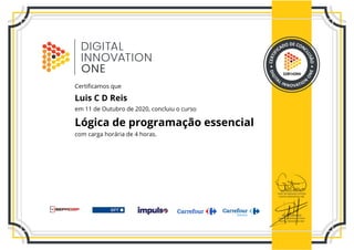 32B14394
Certificamos que
Luis C D Reis
em 11 de Outubro de 2020, concluiu o curso
Lógica de programação essencial
com carga horária de 4 horas.
 