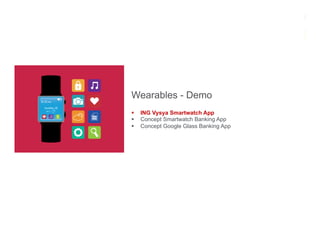 Wearables - Demo
§  ING Vysya Smartwatch App
§  Concept Smartwatch Banking App
§  Concept Google Glass Banking App
 