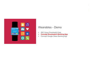 Wearables - Demo
§  ING Vysya Smartwatch App
§  Concept Smartwatch Banking App
§  Concept Google Glass Banking App
 