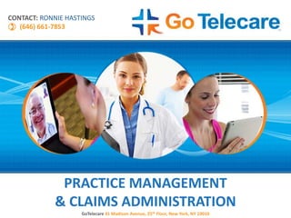 PRACTICE MANAGEMENT
& CLAIMS ADMINISTRATION
CONTACT: RONNIE HASTINGS
(646) 661-7853
GoTelecare 41 Madison Avenue, 25th Floor, New York, NY 10010
 