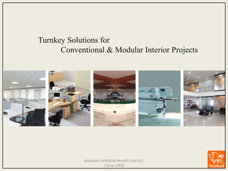 Turnkey Solutions for
Conventional & Modular Interior Projects
SHANDAR INTERIOR PRIVATE LIMITED.
( Since 1969)
 