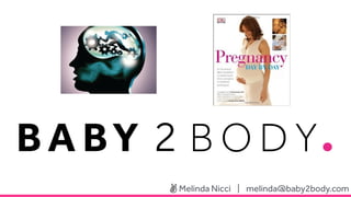 Melinda Nicci | melinda@baby2body.com
 