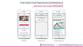 Melinda Nicci | melinda@baby2body.com
THE PAID FOR PREMIUM EXPERIENCE
…aka how we make $$$$$$$
 