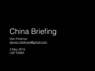 China Brieﬁng
Dan Feldman
daniel.r.feldman@gmail.com
2 May 2015
USF EMBA
 