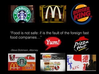 –Steve Dickinson, Attorney
“Food is not safe: if is the fault of the foreign fast
food companies…”
 