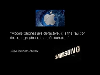 –Steve Dickinson, Attorney
“Mobile phones are defective: it is the fault of
the foreign phone manufacturers…”
 