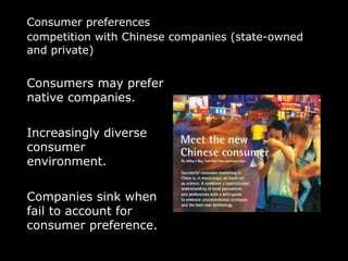Consumer preferences
competition with Chinese companies (state-owned
and private)
Consumers may prefer
native companies.
Increasingly diverse
consumer
environment.
Companies sink when
fail to account for
consumer preference.
 