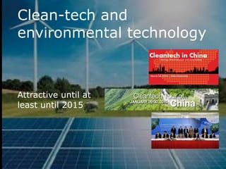 Clean-tech and
environmental technology
Attractive until at
least until 2015
 