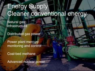 Energy Supply
Cleaner conventional energy
Natural gas
infrastructure
Distributed gas power
Power plant mercury
monitoring and control
Coal-bed methane
Advanced nuclear power
 