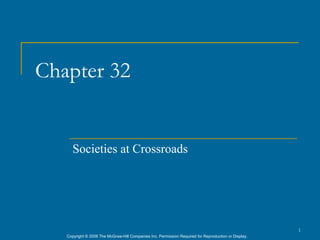 Chapter 32


      Societies at Crossroads




                                                                                                      1
   Copyright © 2006 The McGraw-Hill Companies Inc. Permission Required for Reproduction or Display.
 