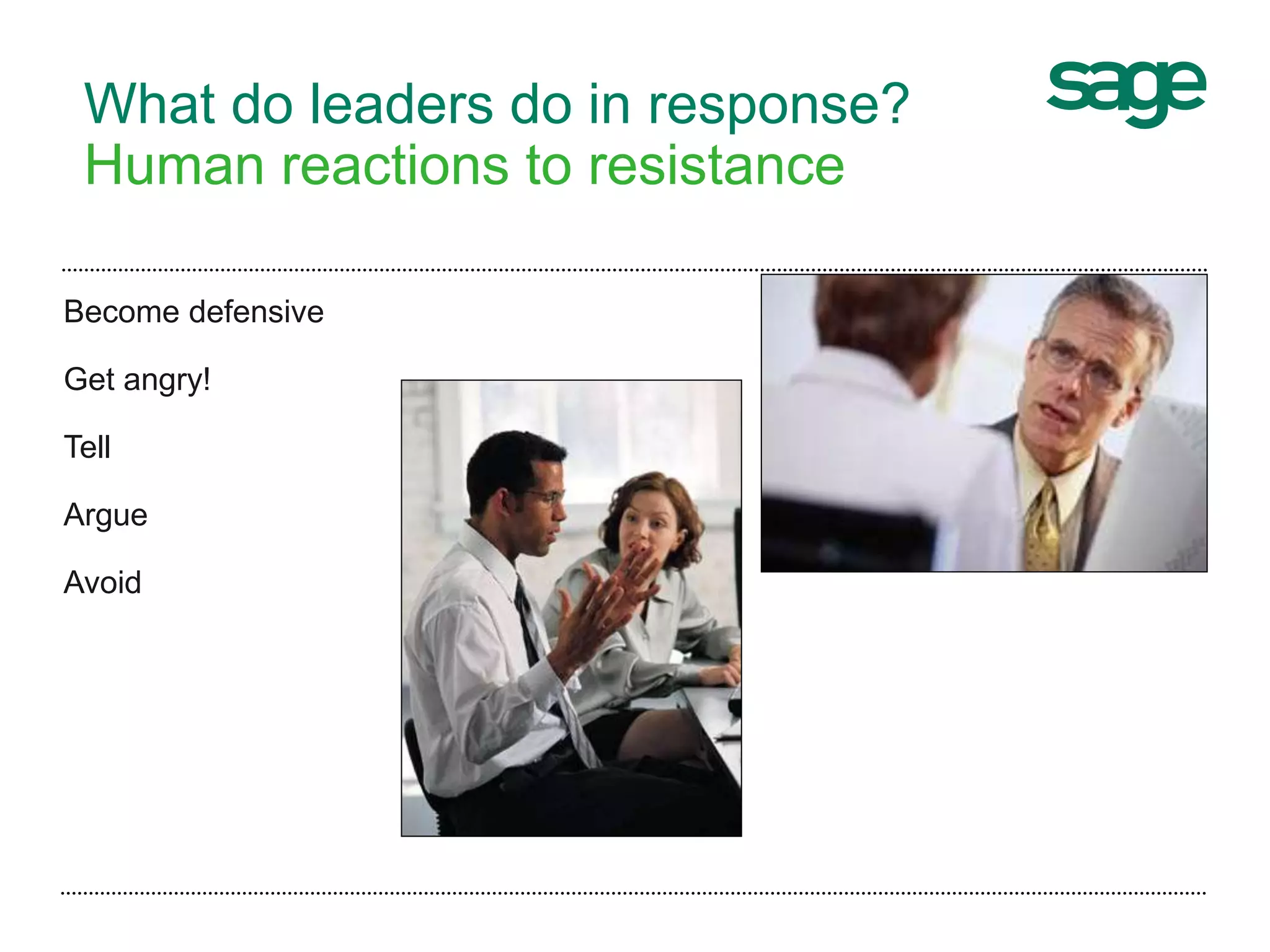 Become defensive
Get angry!
Tell
Argue
Avoid
What do leaders do in response?
Human reactions to resistance
 