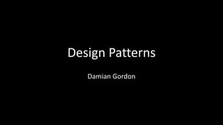 Design Patterns
Damian Gordon
 