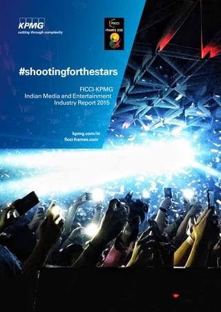 #shootingforthestars
FICCI-KPMG
Indian Media and Entertainment
Industry Report 2015
kpmg.com/in
ficci-frames.com
 