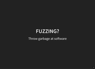 3
FUZZING?
Throw garbage at software
 