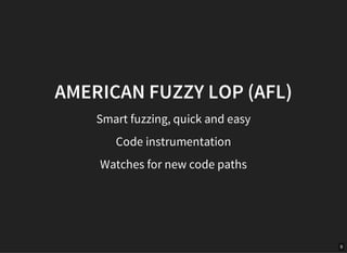 9
AMERICAN FUZZY LOP (AFL)
Smart fuzzing, quick and easy
Code instrumentation
Watches for new code paths
 