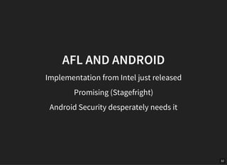 32
AFL AND ANDROID
Implementation from Intel just released
Promising (Stagefright)
Android Security desperately needs it
 