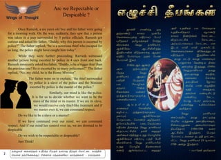 2 3
	 ü£¡C ó£E‚°, å¼
ËŸø£‡´ è£ô‹ º¡«ð
ªõœ¬÷ò¼‚° âFó£èŠ «ð£˜
¹K‰îõ˜ îIöèˆ¬î„ «ê˜‰î
ióñƒ¬è «õ½ ï£„Cò£˜.
ÝƒA«ôò Ý†CJL¼‰î
Þ‰Fò£M¡ M´î¬ô‚° Ý»î‹
ã‰FŠ «ð£ó£®ò ºî™ ªð‡
«ð£ó£O Þõ˜.
	 1730™ Ý‹ Ý‡´
Üóê °´‹ðˆF™
Hø‰î «õ½
ï£„Cò£˜, Ý»îŠ
ðJŸC ªðŸø£˜;
ðô ªñ£Nèœ
èŸø£˜. 1746™
Cõèƒ¬è ñ¡ù˜
ºˆ¶õ´èï£î¼‚°
ñ¬ùMò£ù£˜.
	 Ý » î I ¡ P
è£¬÷ò˜ «è£ML™
õNð†ì ºˆ¶õ´èï£î¬ó
ïõ£¹‹ ÝƒA«ôò¼‹
ªð¼‹ð¬ì ªè£‡´ ÜNˆîù˜.
ä«ó£ŠHòK¡ ð¬ìªò´Š¬ð
âF˜‚è G¬ùˆî «õ½ ï£„Cò£˜
M¼Šð£†CJ™ îƒA ¬ýî˜
ÜL¬ò„ ê‰Fˆ¶ à¼¶ ªñ£NJ™
ÝƒA«ôò˜ âF˜Š¹ ðŸP «ðC
M÷‚Aù£˜. «õ½ ï£„Cò£K¡
à¼¶ ªñ£Nˆ Fø¬ñ¬ò‚
è‡´ Ý„ê˜òŠð†ì ¬ýî˜
ÜL àîMèœ ðô ªêŒõî£è
àÁFòOˆî£˜. ãö£‡´
è£ô‹ F‡´‚è™ «è£†¬ì,
M¼Šð£†C‚ «è£†¬ì,
ÜŒò‹ð£¬÷ò‹ «è£†¬ì âù
Þì‹ ñ£P ñ£P ºè£I†´,
ªõœ¬÷ò˜è¬÷ M«õèˆ¶ì¡
âF˜ˆî£˜. ÞîŸA¬ìJ™
îñ¶ â†´ õò¶ ñè¬÷»‹
ð£¶è£‚è «õ‡®ò G¬ô
Üõ¼‚° Þ¼‰î¶. 1780™
«õ½ï£„Cò£˜ îù¶
ä‹ðî£õ¶ õòF™,
èíõ¬ó ªè£¡ø
î÷ðFèœ «ü£êŠ
vIˆ, ð£¡ è¿ˆF™
èˆF ¬õˆî£˜,
Üõ˜èœ ñ‡®J†´
ñ¡QŠ¹ «è†ì
«ð£¶ «ð£˜ î˜ñŠð®
ñ¡Qˆ¶ àJ˜ŠH„¬ê
ÜOˆî£˜.
	«õ½ ï£„Cò£˜
¬èŠðŸPò îñ¶ ï£†®Ÿ°
ªðKò ñ¼¶¬õ î÷ðFò£è¾‹,
C¡ùñ¼¶¬õ Ü¬ñ„êó£è¾‹
GòIˆî£˜. 1780-1789 õ¬ó
Ý†CJ™ Þ¼‰î£˜. ªð¼‹
«ð£ó£†ìƒè¬÷ ïìˆF ï£†¬ì
e†ì «õ½ ï£„Cò£˜ 25 ®ê‹ð˜
1796 Ü¡Á Þø‰î£˜.
- óñ£«îM ýKýó¡
Are we Repectable or
Despicable ?
	 Once Ramesh, a six years old boy and his father were going
for a morning walk. On the way, suddenly, they saw that a person
was taken in a jeep surrounded by 5 police officials. Ramesh got
curious and asked his father, “Daddy, why this person is escorted by
police?” The father replied, “he is a notorious thief who escaped for
so long, the police might have caught him today”.
	 While they were further proceeding, Ramesh witnessed
another person being escorted by police in 4 cars front and back.
Ramesh innocently asked his father, “Daddy, is he a bigger thief than
the previous one? He is escorted by so many policemen!” The father
replied, “No, my child, he is the Home Minister”.
	 The father went on to explain, “the thief surrounded
by police is a slave of the police and the Minister
escorted by police is the master of the police.”
		 Similarly, our mind is like the police.
It is for us to decide whether we want to be the
slave of the mind or its master. If we are its slave,
we would receive only thief-like treatment and if
we master over it, we can command respect.
	 Do we like to be a slave or a master?
	 If we have command over our mind, we can command
respect. And if our mind has control over us, we are doomed to be
despicable
	 Do we wish to be respectable or despicable?
	 Just Think!
î¬öèœ Ü¬ùˆ¶‹ àF˜‰î Hø°‹ î÷ó£¶ GŸ°‹ ªñ£†¬ì ñóˆF¡
ªñ÷ù ï‹H‚¬è‚°Š H¡ù£™ âˆî¬ù«ò£ õê‰îƒèœ! - ó£ñóˆù‹
 