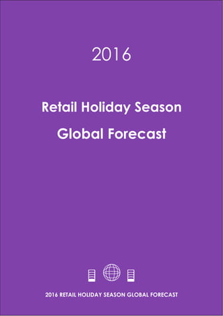2016 RETAIL HOLIDAY SEASON GLOBAL FORECAST
Retail Holiday Season
Global Forecast
2016
 