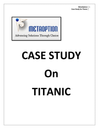 MetaOption 1
           Case Study for Titanic




CASE STUDY
   On
 TITANIC
 