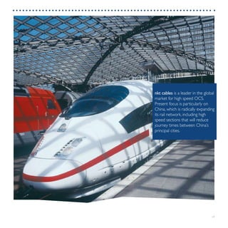 17
nkt cables is a leader in the global
market for high speed OCS.
Present focus is particularly on
China, which is radically expanding
its rail network, including high
speed sections that will reduce
journey times between China’s
principal cities.
 