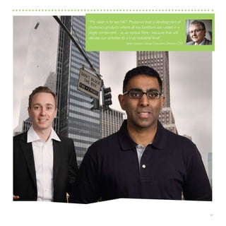 33
“My vision is to see NKT Photonics lead a development of
photonics products where all key functions are united in a
single component - i.e. an optical fibre - because that will
elevate our activities to a truly industrial level”
Søren Isaksen, Group Executive Director, CTO
 