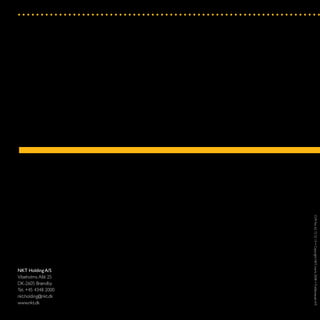 NKT Holding A/S
Vibeholms Allé 25
DK-2605 Brøndby
Tel. +45 4348 2000
nkt.holding@nkt.dk
www.nkt.dk
CVRNo.62725214•Copyright:NKT,marts2008•TrykBureauetA/S
 