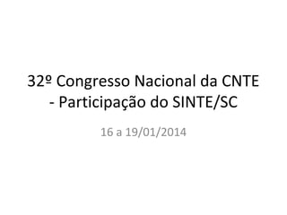 32º Congresso Nacional da CNTE
- Participação do SINTE/SC
16 a 19/01/2014

 