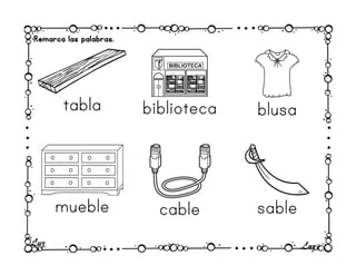 Remarca las palabras.
tabla biblioteca blusa
mueble cable sable
LuzLuz
 