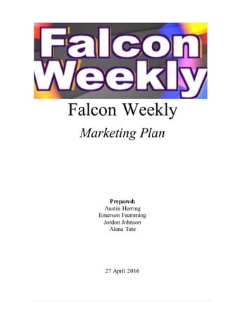 Falcon Weekly
Marketing Plan
Prepared:
Austin Herring
Emerson Fremming
Jordon Johnson
Alana Tate
27 April 2016
 