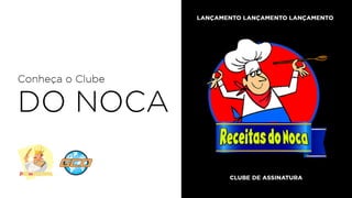 DO NOCA
LANÇAMENTO LANÇAMENTO LANÇAMENTO
Conheça o Clube
CLUBE DE ASSINATURA
 