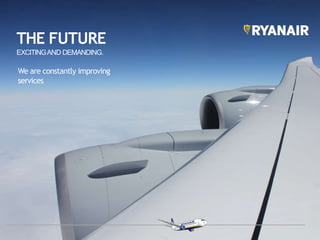 THE FUTURE
EXCITINGAND DEMANDING.
We are constantly improving
services
 