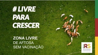 ZONA LIVRE
DE AFTOSA
SEM VACINAÇÃO
 