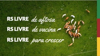 de aftosa
de vacina
para crescer
 
