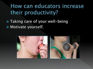  Taking care of your well-being
 Motivate yourself.
 