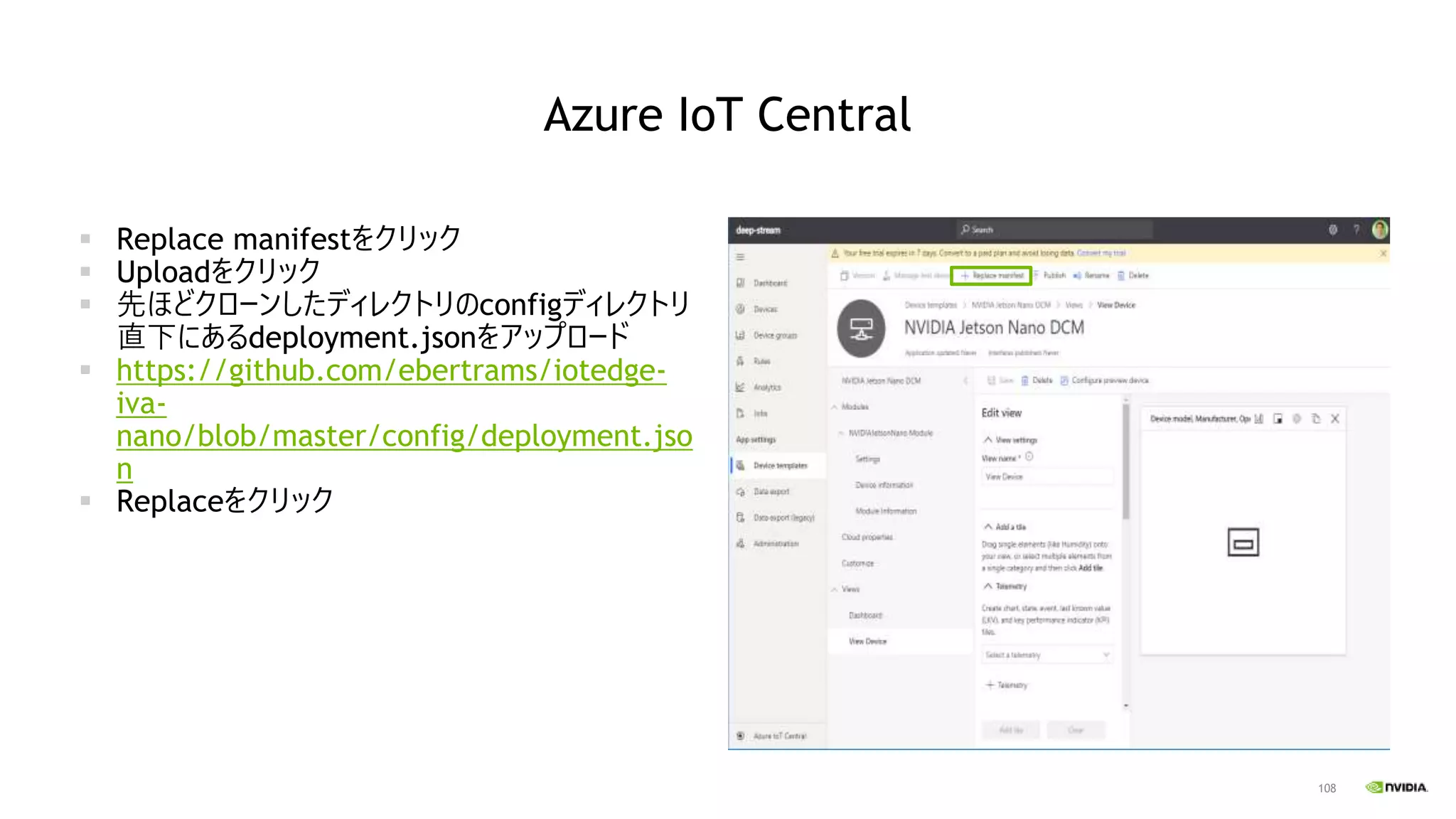 108
Azure IoT Central
▪ Replace manifestをクリック
▪ Uploadをクリック
▪ 先ほどクローンしたディレクトリのconfigディレクトリ
直下にあるdeployment.jsonをアップロード
▪ https://github.com/ebertrams/iotedge-
iva-
nano/blob/master/config/deployment.jso
n
▪ Replaceをクリック
 