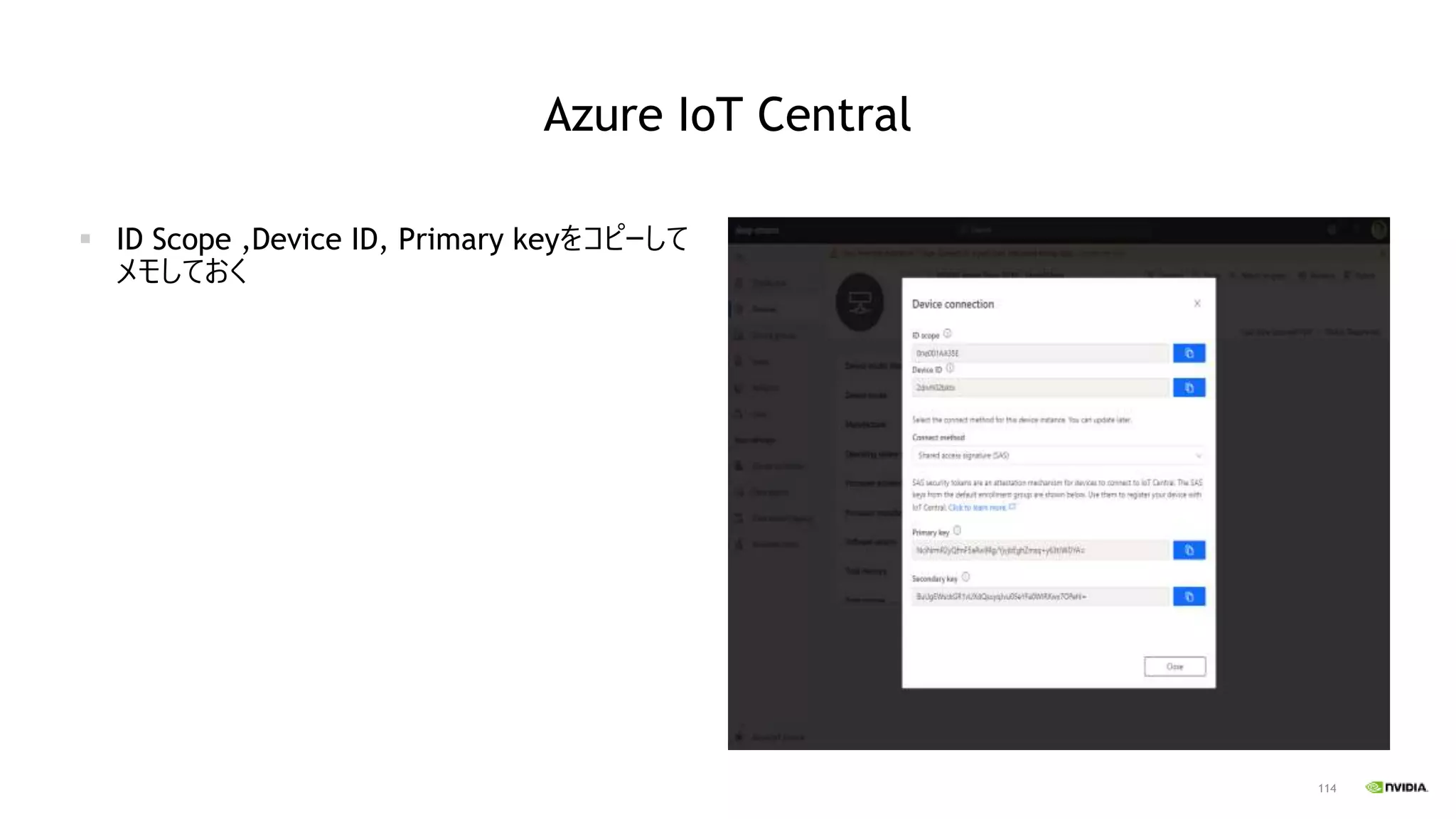 114
Azure IoT Central
▪ ID Scope ,Device ID, Primary keyをコピーして
メモしておく
 