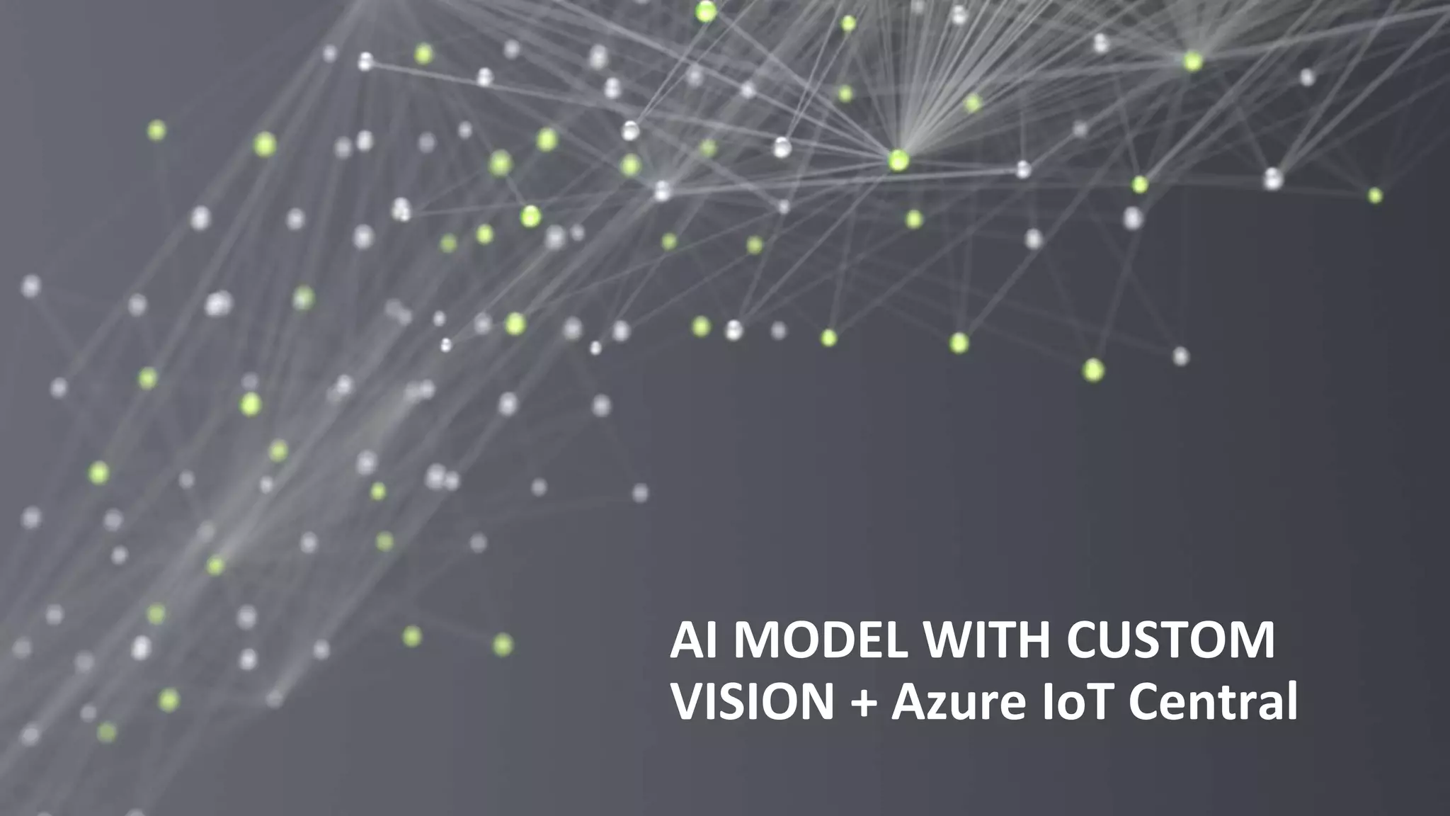 126
AI MODEL WITH CUSTOM
VISION + Azure IoT Central
 