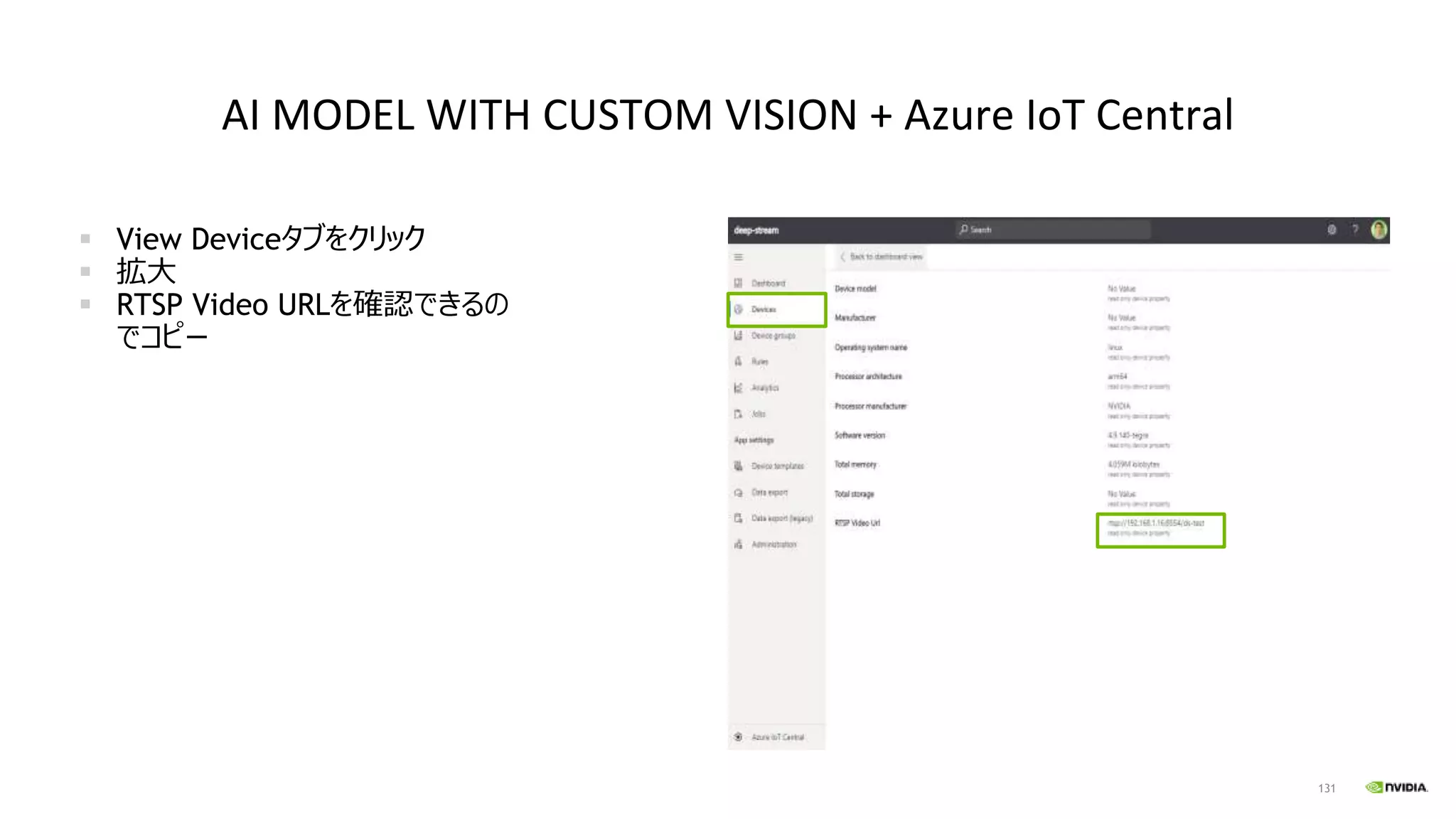 131
AI MODEL WITH CUSTOM VISION + Azure IoT Central
▪ View Deviceタブをクリック
▪ 拡大
▪ RTSP Video URLを確認できるの
でコピー
 