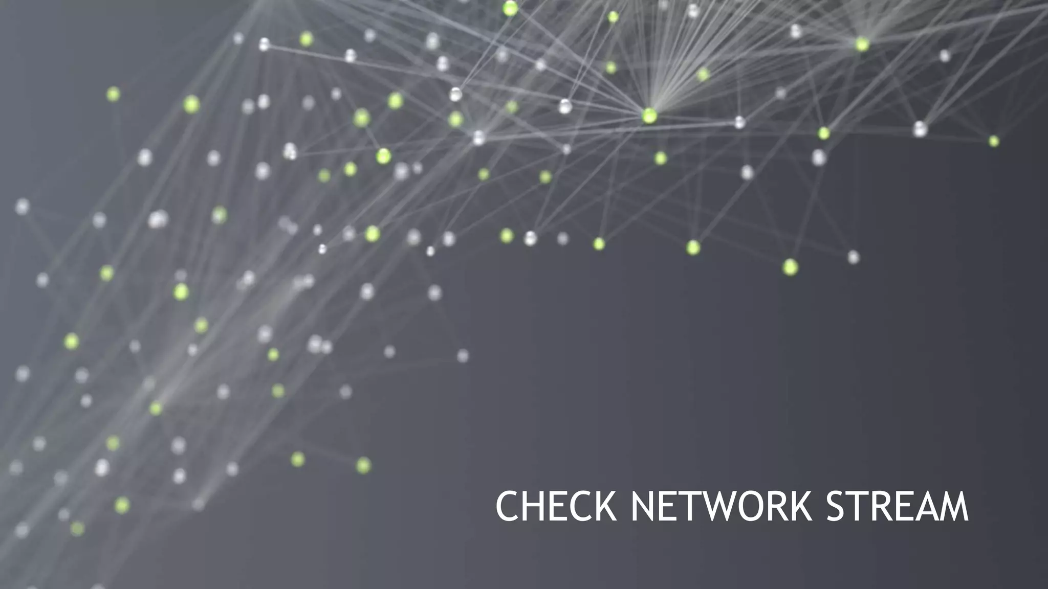 20
CHECK NETWORK STREAM
 