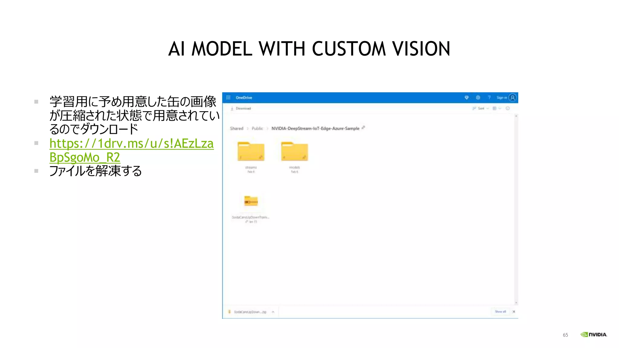 65
AI MODEL WITH CUSTOM VISION
▪ 学習用に予め用意した缶の画像
が圧縮された状態で用意されてい
るのでダウンロード
▪ https://1drv.ms/u/s!AEzLza
BpSgoMo_R2
▪ ファイルを解凍する
 
