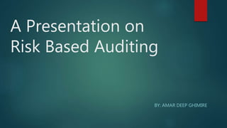 A Presentation on
Risk Based Auditing
BY: AMAR DEEP GHIMIRE
 