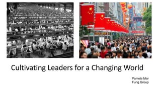 Cultivating Leaders for a Changing World
Pamela Mar
Fung Group
 