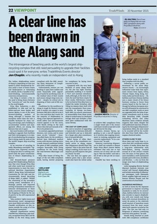 22 20 November 2015VIEWPOINT
The Indian shipbreaking centre
of Alang is,depending on who you
speak to,either threatened by clo-
sure amid a wave of heavy losses
and bankruptcies or witnessing
its rebirth, led by a handful of for-
ward-thinking, environmentally
conscious entrepreneurs.
One thing is certain: a line in
the sand is being drawn between
the “concrete-ers” and the stuck-
in-the-mud brigade.
Priya Blue Industries, a plot
established in 1994 and run by
father-and-son team Sanjay and
Gaurav Mehta, is one of the more
forward-thinking pockets of
Alang, although it remains the
exception rather than the rule. A
sizeable backyard for clean cut-
ting and storage,and a building to
accommodate workers and man-
agement offices, are among the
features that sets it apart.
But most breakers still need per-
suading to upgrade their facilities
and their intransigence is in dan-
ger of overshadowing the progress
that is being made by some at the
the world’s largest ship-recycling
complex.
In an overview of recycling in
India, Bloomberg concluded: “Op-
erations have improved recently
in Alang but they’re nothing com-
pared with the quiet transforma-
tion of China’s shipbreaking in-
dustry.“
And Brussels-based pressure
group NGO Shipbreaking Platform
says that even though Priya Blue
and other yards have invested in
improvements to meet the Inter-
national Maritime Organization
(IMO)’s Hong Kong International
Convention for the Safe and En-
vironmentally Sound Recycling
of Ships (HKC), it added: “Whilst
the cementing of the secondary
cutting zones, installation of a
drainage system and improved
sorting of hazardous materials are
welcome developments at these
yards,concerns remain relating to
the dropping of blocks by the use
of gravity in the still unprotected
tidal zone.
“Also,workers’ rights issues and
downstream waste management
were most likely not subject to the
ClassNK certification, as this re-
mains outside the scope of of the
Hong Kong Convention.”
Japanese classification society
ClassNK has,following a gap anal-
ysis,recognised Priya Blue and RL
Kalthia as the first Alang yards
Aclearlinehas
beendrawnin
theAlangsand
The intransigence of beaching yards at the world’s largest ship-
recycling complex that still need persuading to upgrade their facilities
could spoil it for everyone, writes TradeWinds Events director
Jon Chaplin, who recently made an independent visit to Alang
►lEEla shIP
rECyClINg:
Hoping to win
SOC certification
from Class NK.
bring Indian yards to a standard
that complies with the HKC.
Following a recent public en-
dorsement by the Asian Ship-
owners Forum — an increasingly
influential trade body that repre-
sents owners from Japan, China,
Chinese Taipei, Hong Kong, Aus-
tralia,India and South Korea — RL
Kalthjia yard boss Chintan Kalthia
sees a major chunk of his future
business coming in future from
owners based in the Far East, al-
though he believes European own-
ers will ultimately be convinced to
use HKC-compliant yards as more
are upgraded with the help of spe-
cialist consultants such as Green
Ship Recycling (GSR), ClassNK
Consulting Service and Lilley
Maritime. Some evidence already
supports that claim. Despite the
well-publicised rejection of beach-
ing by the Norwegian Shipowners’
Association (NSA), the next vessel
to be recycled will be the 33,000-
dwt Bow Victor (built 1986), a Nor-
wegian chemical tanker.
Others clOse tO sOc
Shree Ram and Leela hope to re-
ceive their SOC certificates within
a matter of weeks. Shree Ram has
a long-term relationship with
Stolt-Nielsen, having recycled
around 20 of the owner’s vessels
over the years. At first glance, the
yard resembles a well-maintained
seaside park with trees,shrubbery
and benches — a far cry from the
image most have of shipbreaking
in Alang.
Leela managing director Kormal
Sharma’s business interests now
extend well beyond shipbreaking
andincludeownershipofaBhavna-
gar newspaper, Leela Diamonds,
which supplies high-end jewels to
famous Western brands, and the
construction of a local hotel.
hazardOus materials
As well as moves by the Japanese
government to improve recycling
standards in India for its owners’
ships, Kalthia believes its interest
also extends to Japan’s shipbuild-
ers, with new vessels now being
built with eventual demolition in
mind. He points to the relatively
small amount of hazardous waste
recovered from the most recent
2000-built capesize recycled at the
yard. “The last one had only 4.5
kilograms of asbestos containing
material.Only gaskets,” he said.
Vessels being beached at yards
with HKC-compliance certificates
compliant with the HKC, award-
ing them Statement of Compli-
ance (SOC) certificates .
Unfortunately, owners are not
flocking to open their wallets and
assist financially with upgrad-
ing of yards by sacrificing some of
the residual value of their vessels
and ensure Alang’s long-term sur-
vival — despite its critical role in
disposing of their end-of-life ton-
nage.
Conditions for the workforce in
Alang is tough by Western stand-
ards. A worker can expect to earn
between INR 200 to 300 ($3 to $4.5)
for a hot and dirty day’s work. For
the majority of shipbreakers in
Alang,a less rigorous approach to-
wards safety and environmental
control appears to be the norm,
with blocks sitting in the sand
where they fall and mounds of de-
bris to be picked over.
Incontrast,upgradedyardshave
showers, rest rooms, and in some
cases on-site “colonies” —hous-
ing,albeit basic,for the workforce.
Several have dedicated medical
rooms with doctors visiting twice
a week.General conditions within
the gates of HKC-compliant yards
compare favourably with living
conditions for the locals lining
the road between Bhavnagar and
Alang.
Priya Blue boasts of being the
larger of the two HKC-compliant
yards, having started preparing
for compliance by laying down
concrete in 2013.
Compared with the very basic
facilities of many Alang break-
ers, the site has eight winches,
potentially enabling it to handle
a VLCC and suezmax simultane-
ously,although,at the time of my-
visit, the yard had been empty for
three weeks. Well-known vessels
to be torched at Priya Blue have in-
cluded the tanker leviathan Jahre
Viking (ex-Seawise Giant,built 1979)
and the transatlantic liner-come-
cruisehip SS Norway (ex-France,
built 1960).An eclectic assortment
of memorabilia from these iconic
ships is tucked away in a backyard
storage shed and includes a blue
steel plate emblazoned with the
name Norway.
the cOst Of cOmpliance
The cost to recyclers of upgrading
a typical plot is between $100,000
and $120,000 and up to $160,000
for a larger plot, plus consultancy
fees of around $65,000.
Rahul Varma of Lilley Mari-
time, one of the consultants cur-
rently active in Alang, argues
that shipowners should share the
expense.“This is the point that all
Alang is making.If you want us to
improve,we will improve.But give
us a hand,” he said.
The cost does not appear pro-
hibitive given that a plot owner
could claw back the initial outlay
to achieve HKC compliance from
a single vessel sale if the owner/
cash buyer would accept $20 to $30
per ldt less for the ship.
However, stresses Varma, up-
grading is not a one-off expense
as it involves also ongoing invest-
ment in training, equipment and
concrete replacement.“It is a con-
tinous cost,” he said.
However, convincing shipown-
ers to shell out remains a distant
hope. Priya Blue’s Gaurav Mehta
estimates that only one or two
owners out of every 100 are will-
ing to “bite the bullet” and take a
hit of $20 to $30 per ldt on trans-
actions.
ClassNK has been working to
►gauraV MEhTa: Director of
Priya Blue Industries in Alang.
►rl KalThIa: One of two
plots at Alang that are now
HKC-compliant along with
Priya Blue Industries.
Photos: jON CHAPlIN
 