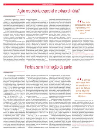 12 Estado de Direito n. 32 
Ação rescisória especial e extraordinária? 
Perícia sem intimação da parte 
Douglas Ribeiro Neves* 
A Lei 10.358/01 introduziu, entre outros dispo-sitivos, 
o art. 431-A do CPC, que outorga às partes 
do processo civil o direito de ter ciência da data e 
local em que a perícia será realizada, propiciando 
a participação de seus assistentes técnicos na pro-dução 
daquela prova. Trata-se de dar concretude, 
na formação do laudo pericial, à ampla defesa e ao 
contraditório (art. 5º, inc. LIV, da CF). É a doutrina 
de CRUZ E TUCCI (Lineamentos da Nova Reforma 
do CPC, 2ª ed., RT, São Paulo, 2002, p. 73-74), 
WAMBIER, CORREIA DE ALMEIDA e TALA-MINI 
(Curso avançado de Processo Civil, 5ª ed., v. 
1, São Paulo, RT, 2005, p. 491/492) e MARINONI 
e ARENHART (Manual do Processo de Conheci-mento, 
4ª ed., São Paulo, RT, 2005, p. 374). 
Passados quase 10 anos de vigência da 
Lei, a jurisprudência ainda diverge sobre se a 
ausência de intimação das partes determina a 
invalidade da perícia e do laudo. O TJRS decidiu 
pela ausência de invalidade nos julgados mais 
recentes (p.ex. AI70031362080, AC70036167666, 
AC70023611544 e AI70038093944), contrariando 
precedentes mais remotos (p.ex. AI70007020746, 
AI70022700728 e AI70019698711). 
Conforme os arts. 145 e 420, § ún., I, do CPC, 
a perícia tem cabimento quando a demonstração 
da veracidade de determinada alegação depende 
de conhecimentos técnicos. Todavia, a utilização 
de conhecimentos técnicos para avaliar os diversos 
dados envolvidos tem seus meandros. Todos os ra-mos 
do conhecimento humano apresentam correntes 
doutrinárias divergentes. As referências literárias e 
os consensos são constantemente alterados. Muitas 
vezes, há falhas na percepção de elementos que, 
se considerados, conduzem a conclusão diversa 
daquela inicialmente tomada. Por conta dessa pecu-liaridade, 
a participação dos assistentes técnicos na 
realização da perícia revela-se tão importante. 
Ao julgar, o magistrado realiza juízos de fato e 
de direito. As alegações de fato têm de passar sobre o 
crivo do juízo de veracidade e as alegações de direito 
sob o crivo da conformidade com o ordenamento 
jurídico. Utilizando o sistema da livre valoração 
motivada (art. 131 do CPC), o juiz formará sua 
convicção à luz das conclusões do perito. Nesse 
processo mental, será certamente difícil que o juiz 
aceite conclusões divergentes do assistente técnico 
da parte. Primeiro porque lhe faltar o conhecimento 
técnico. Segundo por tomar com reserva as manifes-tações 
dos assistentes técnicos (em razão de serem 
contratados pelas partes). 
Difere, portanto, permitir que os assistentes 
técnicos, com base nos seus conhecimentos, in-fl 
uenciem a convicção do perito de permitir que os 
advogados infl uenciem a convicção do magistrado, 
tendo de persuadi-lo em sentido diverso daquele 
traçado no laudo. O juízo de veracidade deve ser 
construído a partir do diálogo direto do perito 
com os assistentes técnicos, sem prejudicar que o 
magistrado, no momento decisório, avalie o valor 
probatório do laudo à luz das impugnações apresen-tadas 
pelas partes (artigo 433, § único, do CPC). Os 
direitos não se excluem. 
O art. 249, § 1º, do CPC, determina que o 
ato processual não deve ser repetido quando não 
prejudicar a parte, ao passo que o art. 244 do CPC 
reputa válido o ato praticado de forma diversa da 
prevista na lei desde que ele alcance sua fi nalidade. 
O ato não é inválido quando, apesar de realizado em 
desacordo com a lei, atingir sua fi nalidade e não 
causar prejuízo à parte. 
A aferição da fi nalidade do ato não deve ser feita 
exclusivamente com base nas regras processuais, 
esquecendo-se de interpretá-las sob os princípios 
regentes do sistema (cf. BEDAQUE, Efetividade do 
PPPrrroooccceeessssssooo eee TTTéécnica Processual, São Paulo, Malhei-ros, 
2006, p. 439-440). O contraditório e a ampla 
defesa impõem que a produção da prova seja realiza-da 
mediante a participação da parte. A fi nalidade da 
perícia não reside apenas em que o perito, sozinho, 
forme sua convicção e a apresente ao magistrado, 
mas em que a forme mediante o diálogo com alguém 
que, por deter os mesmos conhecimentos técnicos, 
possa infl uenciá-lo. Daí, inclusive, por que não se 
pode distinguir perícia direta de indireta. Mesmo que 
o objeto pericial sejam informações documentais, a 
interação do perito com os assistentes técnicos poderá 
infl uenciar o resultado dos trabalhos. 
Quanto ao prejuízo da parte, há 3 manifestações 
do STJ. No RESP1.121.718/SP, decidiu que é ônus 
da parte que alega nulidade da perícia demonstrar o 
prejuízo, o qual, no caso, não estaria presente porque 
o assistente técnico teve acesso aos mesmos livros 
contábeis com base nos quais o perito produziu o 
laudo. No RESP806.266/RS, decidiu que o prejuízo 
é presumido, cabendo à parte contrária demonstrar 
que a decisão fi nal não se fundou no laudo. No 
RESP812.027/RN, o prejuízo foi identifi cado no 
fato de a decisão fi nal fundar-se no laudo. 
O julgador não está adstrito ao laudo. Pode formar 
sua convicção com base noutras provas. Se o fi zer sem 
utilizar o laudo, será desnecessário anulá-lo. Todavia, 
em se tratando de questão cuja apuração demande a 
utilização de conhecimentos técnicos, não poderá 
julgar senão mediante a utilização de um laudo. Nesse 
caso, tendo sido produzido sem a prévia intimação das 
partes, o laudo deverá ser anulado, assim como todo o 
processo desde então (cf. art. 248 do CPC). 
“Que outra 
consequência para 
o processo penal 
se poderia extrair 
disso? 
“O juízo de 
veracidade deve 
ser construído a 
partir do diálogo 
direto do perito 
com os assistentes 
técnicos... 
É imprescindível que as partes sejam inti-madas 
do local e dada da perícia, para que seus 
assistentes técnicos possam interagir com o perito 
na realização da perícia. O laudo produzido sem 
essa formalidade é inválido, por não atingir a 
finalidade de trazer aos autos prova formada à 
luz do contraditório prévio. O prejuízo deve ser 
presumido, cabendo à parte adversária demonstrar 
que a decisão final não se fundou, em nenhum 
ponto, no laudo. A perícia ser indireta, os quesitos 
serem respondidos, ou a parte poder impugnar, 
posteriormente, o laudo, não afastam o prejuízo, 
porque o ordenamento estabelece o direito à par-ticipação 
na formação da convicção do perito (via 
assistente técnico) e à participação na formação da 
convicção do magistrado (via advogado). 
*Advogado, bacharel e mestre em Direito pela Universidade 
de São Paulo (USP). 
Ricardo Jacobsen Gloeckner* 
Em que pese os manifestos da Ordem dos 
Advogados do Brasil, a Proposta de Emenda Consti-tucional 
15/2011, patrocinada ideologicamente pelo 
Ministro do Supremo Tribunal Federal Cesar Peluso, 
segue a passos fi rmes a proposta de alteração do re-gime 
recursal extraordinário e especial, atualmente 
de competência do STF e STJ, respectivamente, pelo 
advento de “ações rescisórias”. 
Na ordem do dia e na justifi cativa para o pleito 
reformador se encontraria a necessidade de diminuir 
o número de recursos submetidos a julgamento 
nos tribunais superiores. Encontra-se, implícito 
no discurso, o argumento de morosidade do Poder 
Judiciário, afetando os direitos dos tutelados a um 
julgamento célere e expedito. 
A ideia seria garantir-se a execução dos jul-gados 
independentemente dos recursos pendentes 
nos tribunais superiores. Se isto por um lado talvez 
tenha alguma pertinência no plano do processo 
civil, os efeitos no processo penal seriam devas-tadores. 
De fato, a própria Lei 8038/90, ao tratar 
dos recursos especial e extraordinário deixa muito 
a desejar, pois submete a um tratamento unívoco o 
processo civil e penal, demonstrando à saciedade 
a aplicação (equivocada) de uma teoria geral do 
processo, herança do tecnicismo romantizado 
próprio das cátedras de processo civil, inegavel-mente 
tracejadas pelos contornos carneluttianos, 
cuja máxima predispunha o processo civil a uma 
disciplina complementar. 
A PEC 15/2011 constitui mais um nítido 
resquício da incapacidade de desprendimento do 
direito processual penal de suas matrizes civilistas. 
E o que é mais grave, sem que a própria doutrina e 
jurisprudência se deem conta. Por tal razão é que 
se torna familiar ouvirem-se vozes que ainda falam 
da lide penal, do Ministério Público como “parte 
imparcial” e outros tantos registros próprios de um 
conservadorismo ideológico infértil. Subjugado em 
seus alicerces, o processo penal seria nada mais que 
um apêndice do civil. Triste realidade. 
Afi rmar-se que há a necessidade de uma pronta 
resposta para o caso penal, exigindo uma auto-executoriedade 
da decisão de segunda instância, a 
fi m de com isso acelerar ou sumarizar a jurisdição 
brasileira é ingênuo, para não dizer teratológico. 
O Brasil se encarregou de, nos últimos anos, se 
especializar em reformas (parciais) destinadas a 
deixar o processo penal mais “enxuto”. Penas sem 
processo (Lei 9099/95), negociação de penas e cau-sas 
de diminuição (delação premiada), expansão 
do sistema de controle cautelar (Lei 12.403/11), 
audiência única (reforma do processo penal), etc 
são mecanismos que vieram para consolidar a 
lógica da aceleração do processo penal. Quer-se 
com isso, um processo que advenha no tempo da 
sociedade, um tempo naturalmente rápido. 
É preciso se afi rmar que tal proposta legislativa 
é maquiada por um pretenso comprometimento com 
direitos fundamentais (garantir-se uma jurisdição 
de qualidade, o acesso à justiça, etc). Entretanto, a 
lógica é perversa. Como diria Lacan, justamente na 
linguagem que se encontra o campo do engodo. O 
discurso perverso é o de acelerar para se punir mais 
rapidamente. Que outra consequência para o pro-cesso 
penal se poderia extrair disso? Tal proposta 
é inconstitucional por que o princípio da razoável 
duração do processo não apenas determina que os 
processos sejam julgados o mais breve possível. 
Mas também protege os jurisdicionados de jul-gamentos 
apressados e equivocados. O processo 
nasce para durar (minimamente). Sob o nome de 
supressão de recursos se está também relativizando 
o princípio da presunção de inocência, nominado 
por Carrara como a “espinha dorsal” do sistema 
penal. Não havendo mais recursos, não mais 
prevaleceria a presunção de inocência, a ensejar, 
como foi o caso do HC 84.078/09, a suspensão dos 
efeitos da sentença penal condenatória, enquanto 
não julgado o recurso extraordinário. 
O resultado, como corolário desta lógica 
eficientista, cuja premissa central residiria na 
circunstância de que os fi ns justifi cam os meios 
é fazer do processo penal um mero instrumento 
punitivista. Recursos serviriam apenas a uma lógica 
da procrastinação, constituindo-se como obstáculo 
ao princípio da efi ciência da máquina repressiva... 
Como no conto de Kafka, em Na Colônia Penal, já 
não há mais interlocutor ou instância a se recorrer. 
Maravilhamo-nos com as tecnologias de poder 
(Foucault) e estupefatos pela ideia humanista, não 
nos damos conta de estarmos diante de mecanismos 
não de liberdade, mas liberógenos (Foucault). O 
poder punitivo avança e isso é feito em nome dos 
direitos fundamentais. Trata-se da instalação do que 
o fi lósofo Peter Sloterdijk denominou de cinismo 
(((ffaallssaa ccoonnsscciiência ilustrada). 
Professor Adjunto da Universidade do Rio Grande do Sul – 
UFRGS; Professor Adjunto da Pontifícia Universidade Católica 
do Rio Grande do Sul – PUCRS; Professor Adjunto do Centro 
Universitário Metodista. Doutor em Direito pela Universidade 
Federal do Paraná – UFPR. Advogado Criminalista. 
 