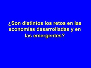 ¿Son distintos los retos en las
economías desarrolladas y en
      las emergentes?
 