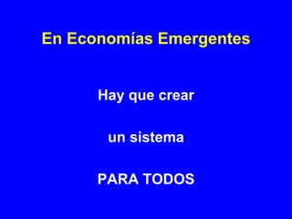 En Economías Emergentes


      Hay que crear

       un sistema

      PARA TODOS
 