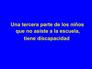 Una tercera parte de los niños
 que no asiste a la escuela,
     tiene discapacidad
 