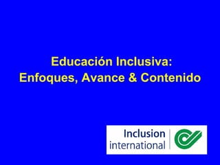 Educación Inclusiva:
Enfoques, Avance & Contenido
 